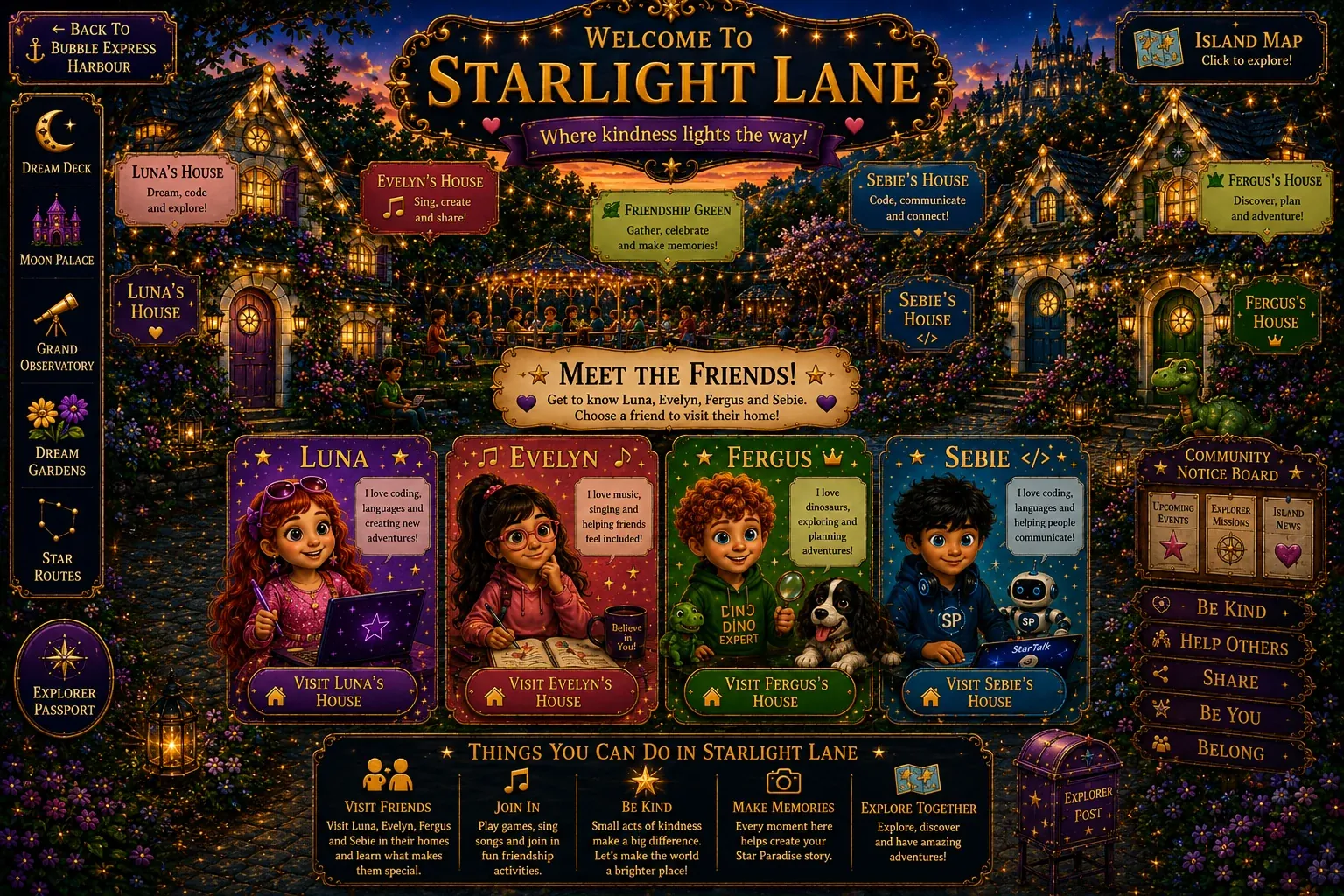 Welcome to Starlight Lane - Where kindness lights the way! Meet Luna, Evelyn, Fergus and Sebie. Choose a friend to visit their home!